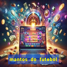 mantos do futebol jogos de hoje na tv