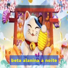 beta alanina a noite