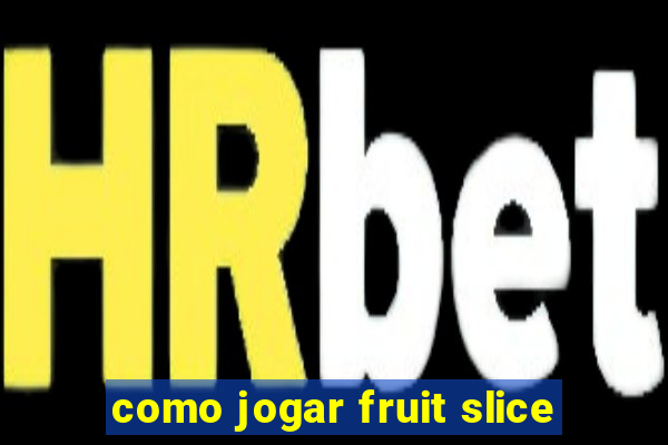 como jogar fruit slice