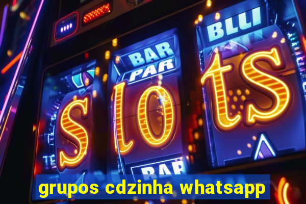 grupos cdzinha whatsapp