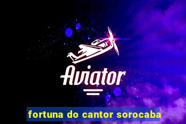 fortuna do cantor sorocaba