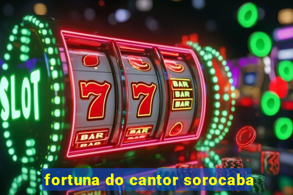 fortuna do cantor sorocaba