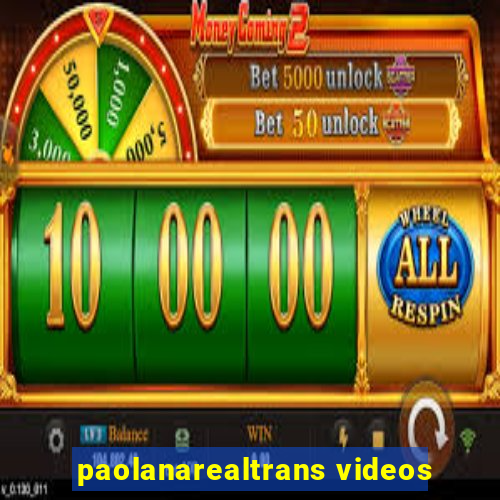 paolanarealtrans videos