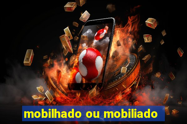 mobilhado ou mobiliado