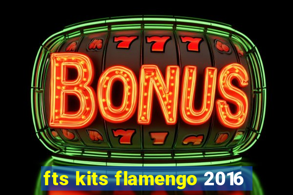 fts kits flamengo 2016