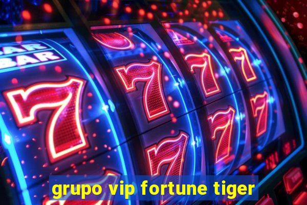 grupo vip fortune tiger