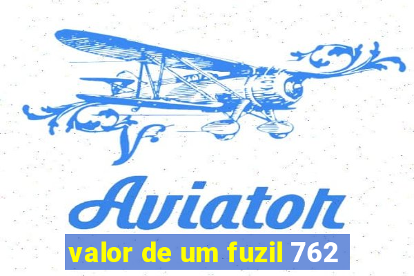 valor de um fuzil 762