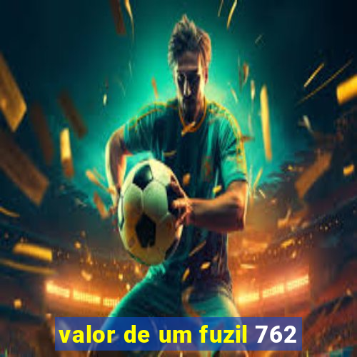 valor de um fuzil 762