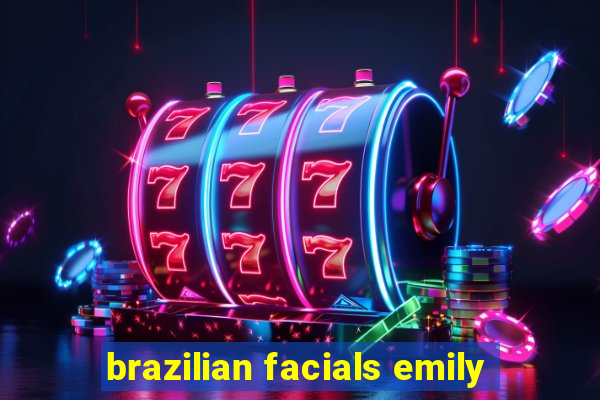 brazilian facials emily