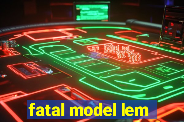 fatal model lem