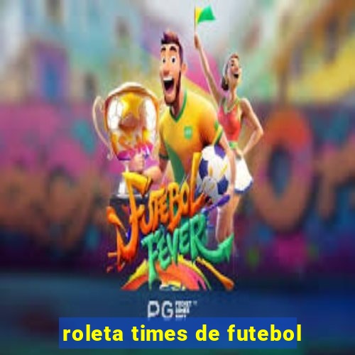 roleta times de futebol