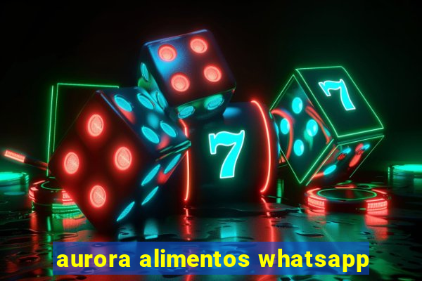 aurora alimentos whatsapp