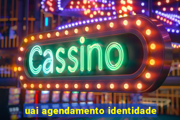 uai agendamento identidade