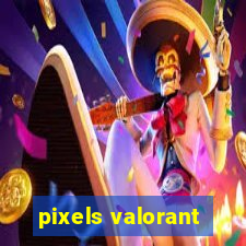 pixels valorant