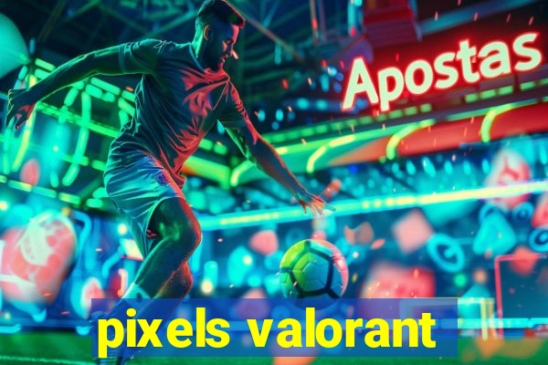 pixels valorant