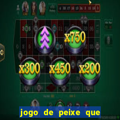 jogo de peixe que ganha dinheiro