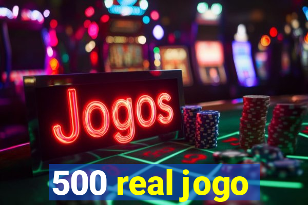 500 real jogo