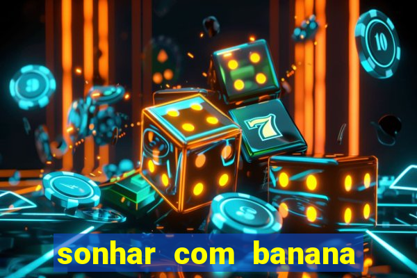 sonhar com banana no jogo do bicho