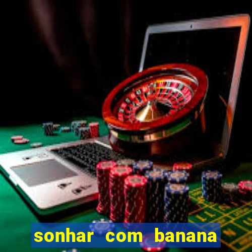 sonhar com banana no jogo do bicho