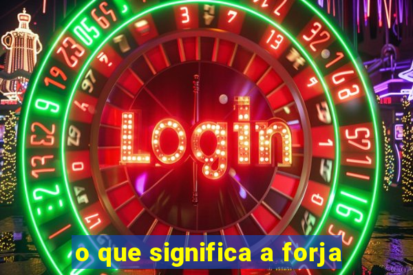 o que significa a forja