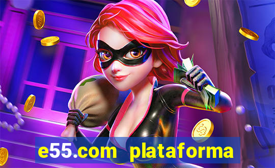 e55.com plataforma de jogos