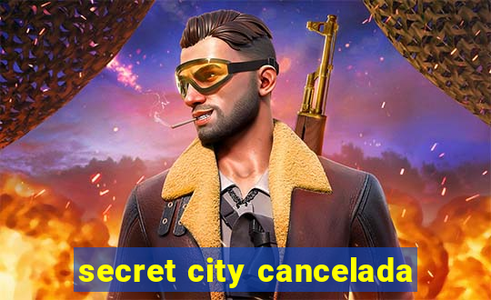 secret city cancelada