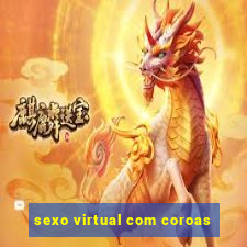 sexo virtual com coroas