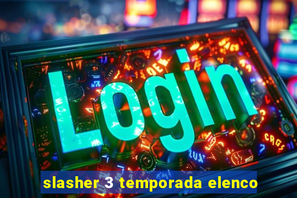 slasher 3 temporada elenco