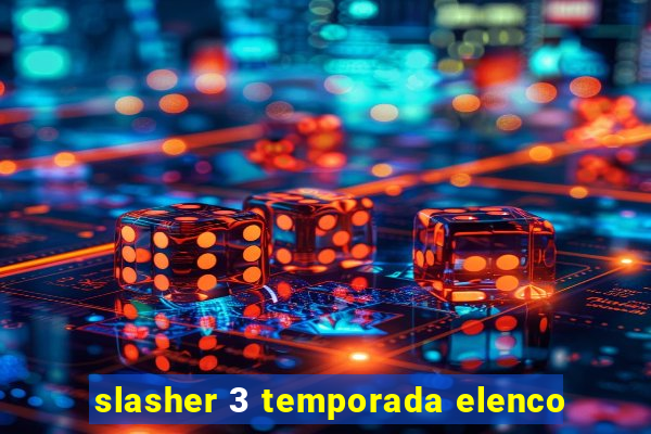 slasher 3 temporada elenco