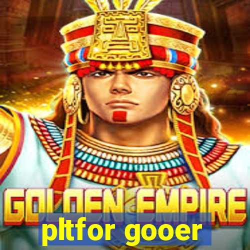 pltfor gooer