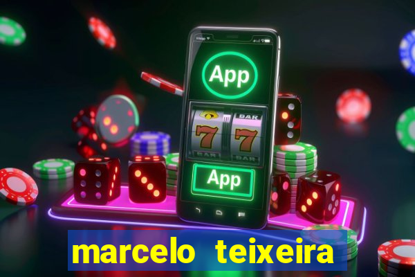 marcelo teixeira fortuna atual