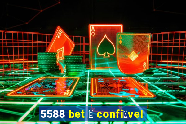 5588 bet 茅 confi谩vel