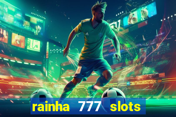 rainha 777 slots paga mesmo