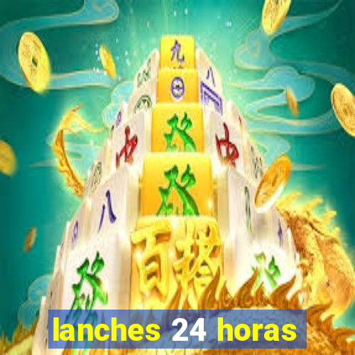 lanches 24 horas