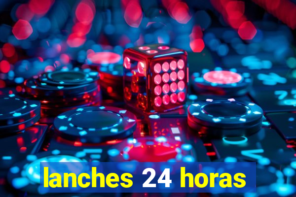 lanches 24 horas