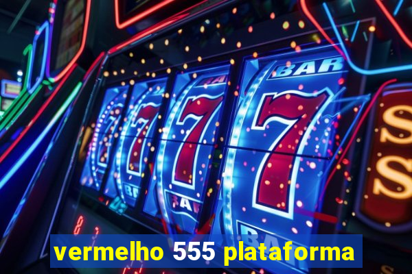 vermelho 555 plataforma