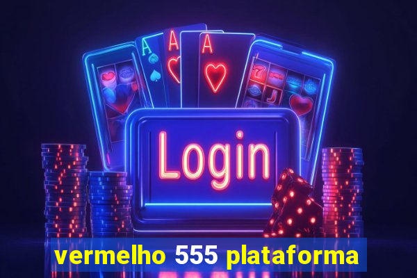 vermelho 555 plataforma