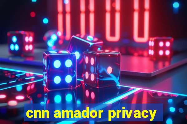 cnn amador privacy