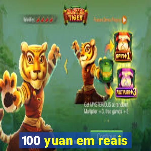 100 yuan em reais