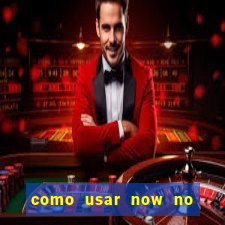 como usar now no big win