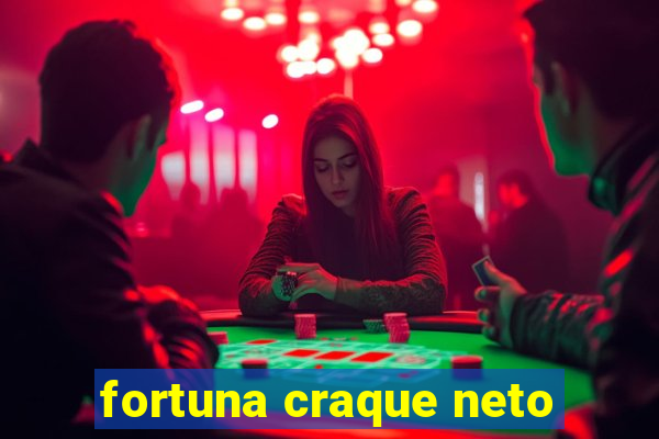 fortuna craque neto