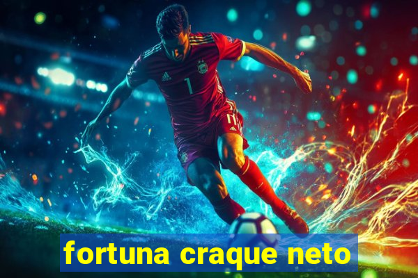 fortuna craque neto