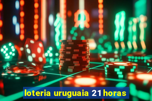 loteria uruguaia 21 horas