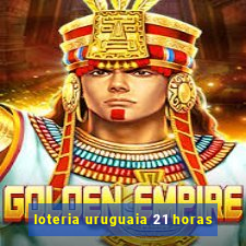 loteria uruguaia 21 horas