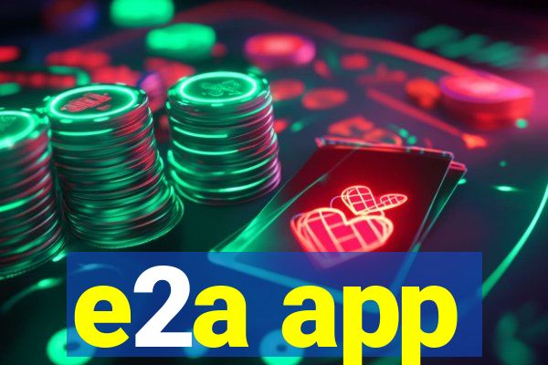 e2a app