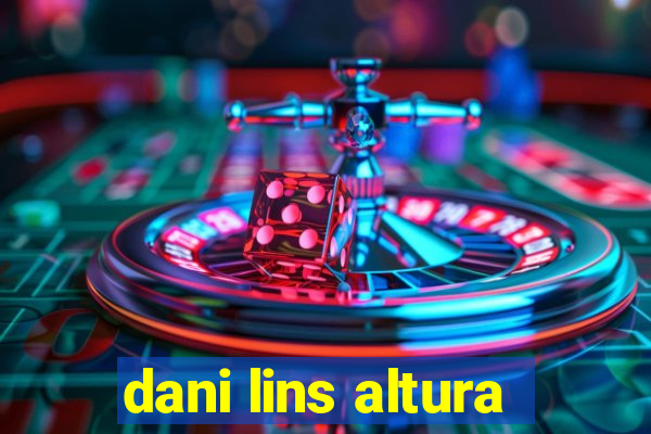 dani lins altura