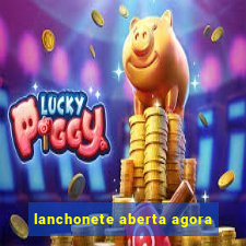 lanchonete aberta agora