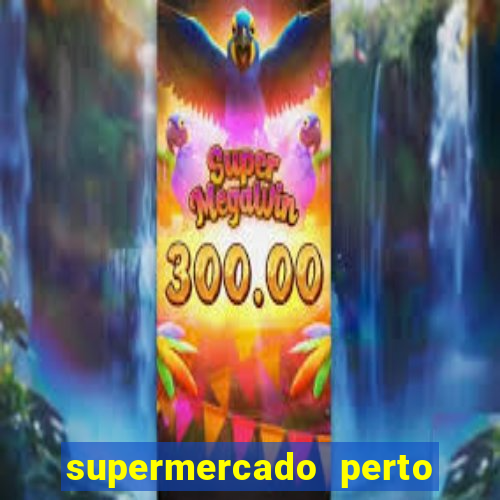 supermercado perto de mim