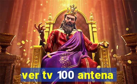 ver tv 100 antena