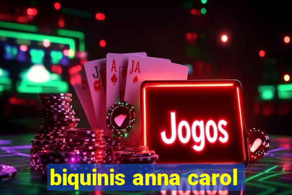 biquinis anna carol